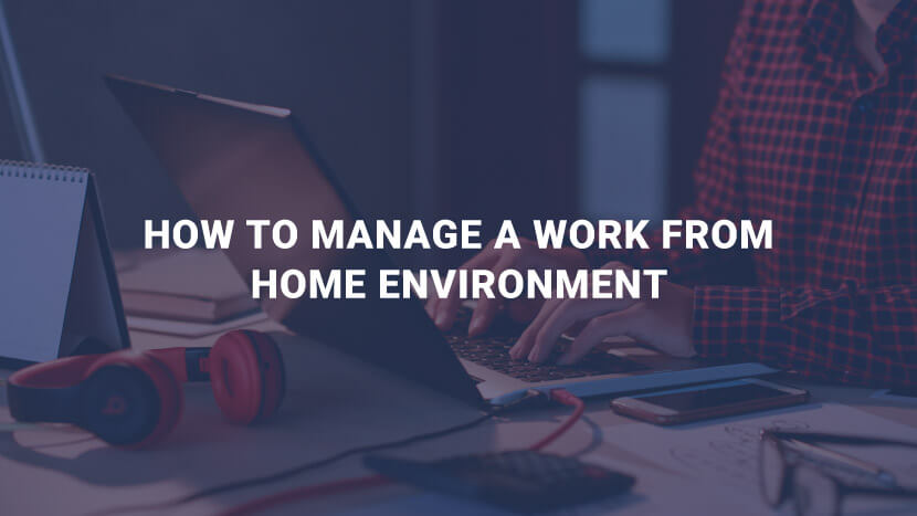 How to Manage a Work from Home Environment